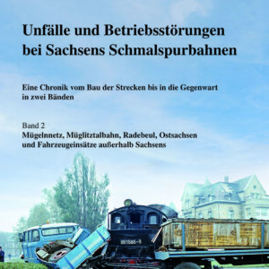 Unfälle und Betriebsstörungen bei sächsischen Schmalspurbahnen – Band 2